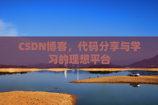 CSDN博客,代码分享与学习的理想平台